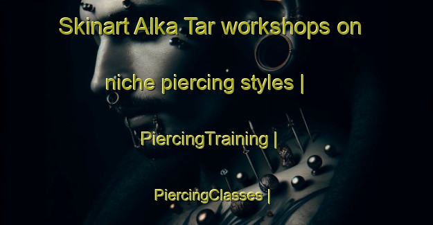Skinart Alka Tar workshops on niche piercing styles | PiercingTraining | PiercingClasses | SkinartTraining-Pakistan
